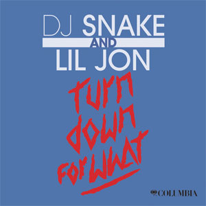 Turn Down for What by DJ Snake and Lil Jon